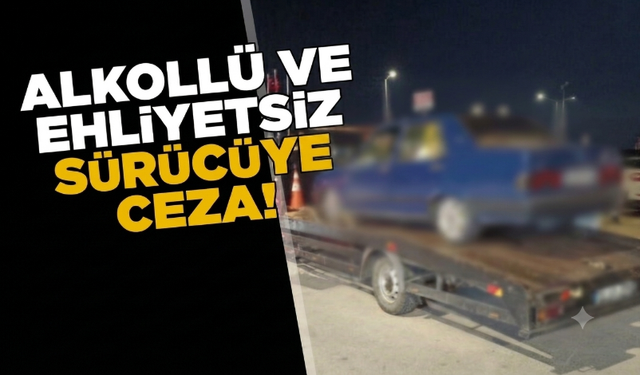 Sinop’ta alkollü ve ehliyetsiz sürücüye ceza!