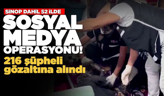 Sinop dahil 52 ilde sosyal medya operasyonu!
