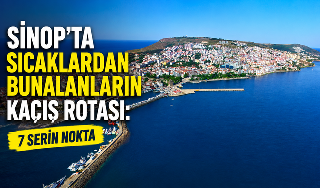 Sinop'ta sıcaklardan bunalanlara kaçış rotaları!