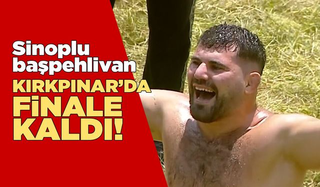 Sinoplu başpehlivan Erkan Taş, Kırkpınar’da finalde!
