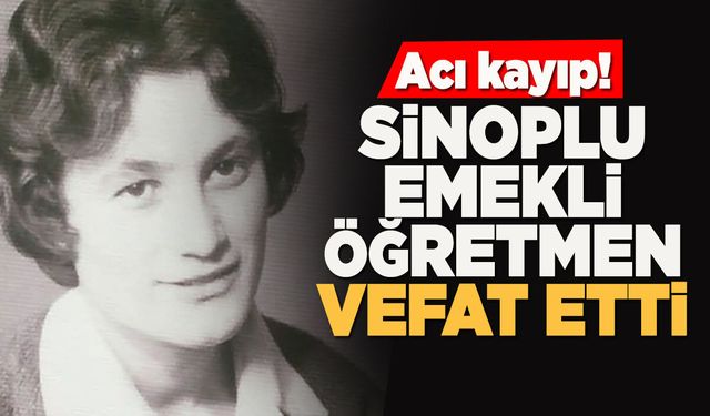 Sinop’ta acı kayıp: Emekli öğretmen vefat etti!