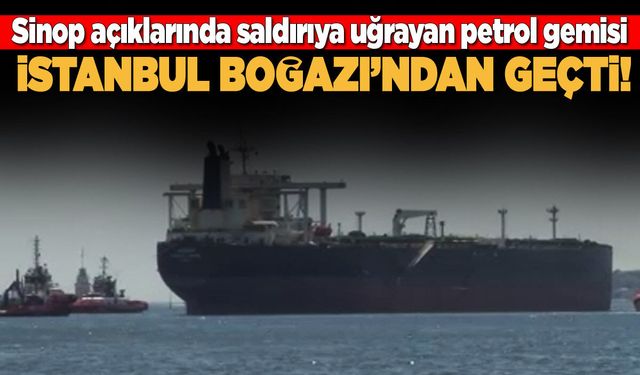 Dron saldırısına uğrayan gemi boğazdan geçti