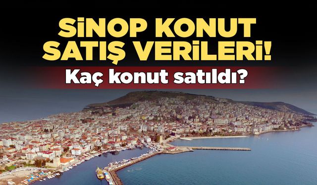 Sinop konut piyasasında Temmuz tablosu belli oldu