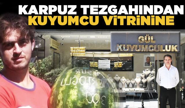 Sinop'ta karpuz satarak başladı, kuyumcu oldu!