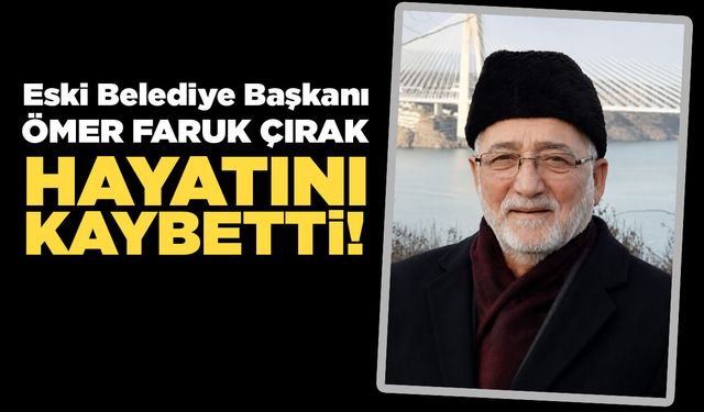 Eski Belediye Başkanı Çırak'tan acı haber!