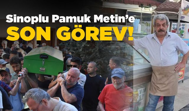 Sinoplu esnaf "Pamuk Metin" son yolculuğuna uğurlandı!