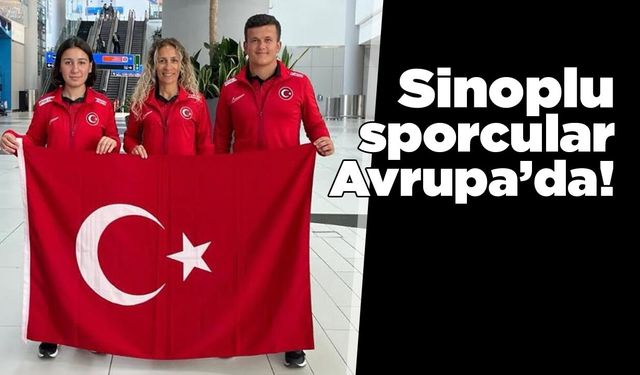 Sinoplu sporcular Avrupa’da ülkemizi temsil edecek