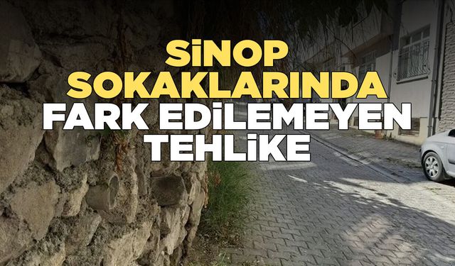 Sinop sokaklarındaki yığma taş duvar tehlikesi!