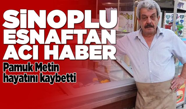 Sinoplu esnaf "Pamuk Metin" hayatını kaybetti