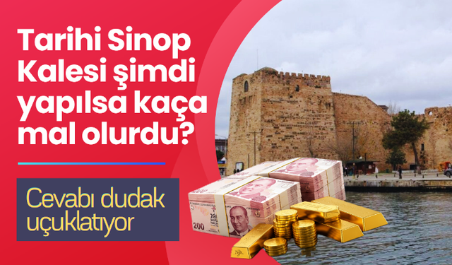 Sinop Kalesi Bugün Yeniden Yapılsa Kaça Mal Olurdu? Hesaplama Şaşırttı!