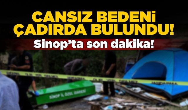 Sinop’ta kaldığı çadırda ölü bulundu