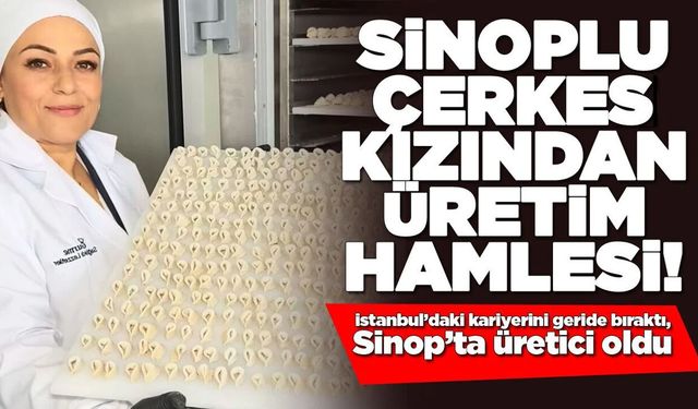 Sinoplu Çerkez kızından üretim hamlesi!