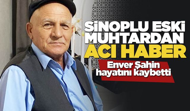 Sinoplu eski muhtar Şahin'den acı haber