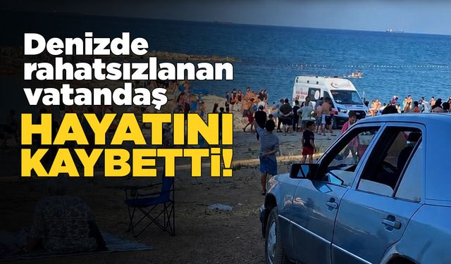 Denizde rahatsızlanan vatandaş öldü