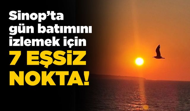 Sinop'ta gün batımını izleyebileceğiniz 7 eşsiz nokta!