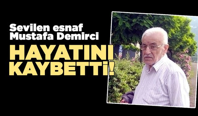 İlçenin sevilen esnafı Mustafa Demirci hayatını kaybetti