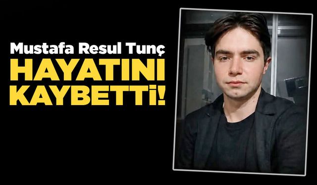 Mustafa Resul Tunç hayatını kaybetti