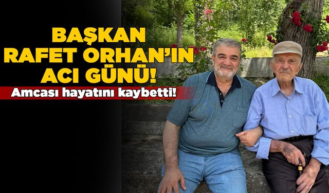 Başkan Rafet Orhan’ın amcası hayatını kaybetti