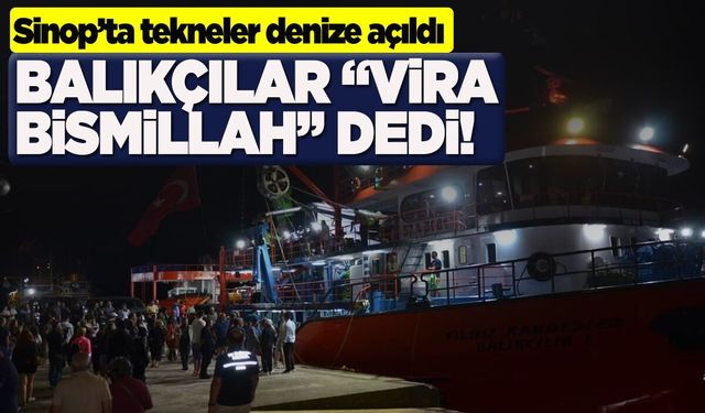 Sinop'ta balıkçılar "vira bismillah" diyerek denize açıldı