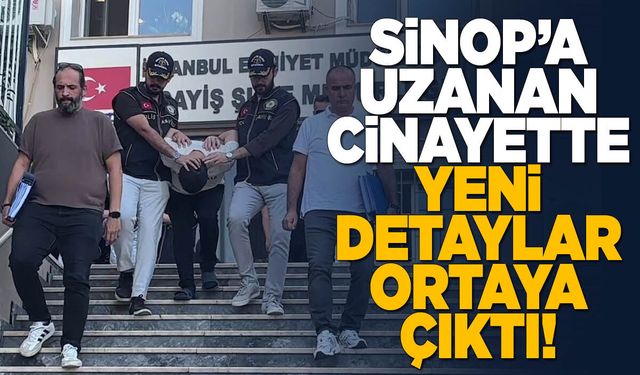 Sinop'a uzanan cinayette yeni detaylar ortaya çıktı