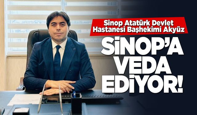 Sinop Atatürk Devlet Hastanesi Başhekimi Akyüz kente veda ediyor!
