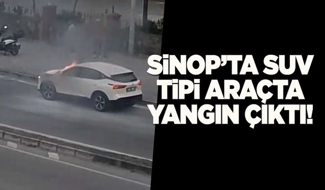 Sinop’ta SUV tipi araçta yangın paniği