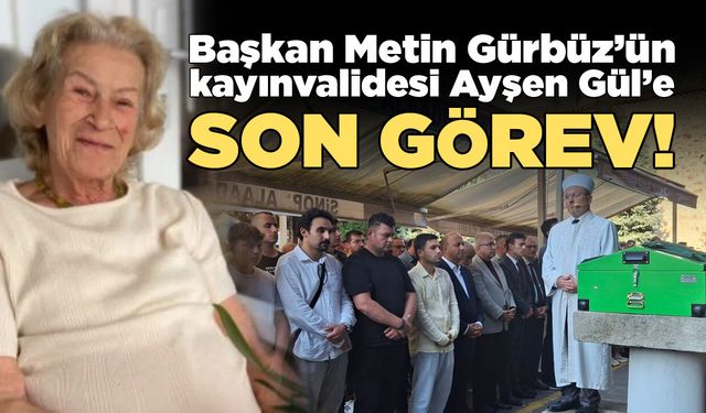 Başkan Gürbüz'ün kayınvalidesi dualarla uğurlandı