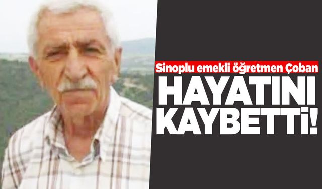Sinoplu emekli öğretmen Çoban'dan acı haber