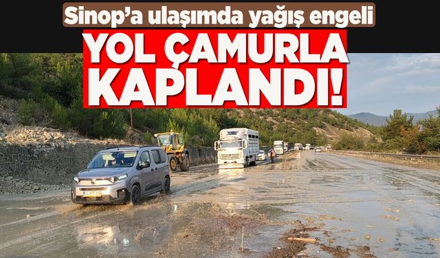 Sinop’a ulaşımda yağış engeli: Yol çamurla kaplandı!