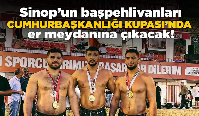 Sinop’un başpehlivanları Cumhurbaşkanlığı Kupası’nda er meydanına çıkıyor!