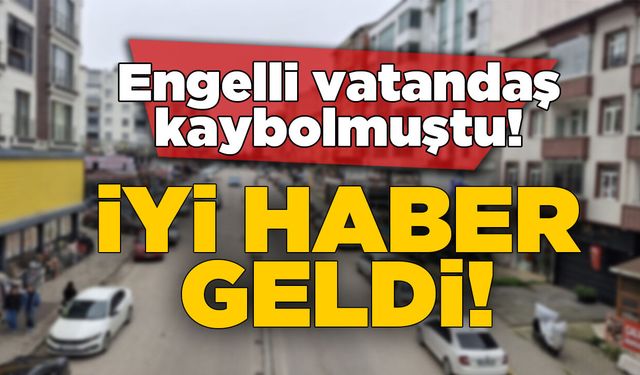 Sinop’ta kayıp engelli vatandaştan iyi haber!