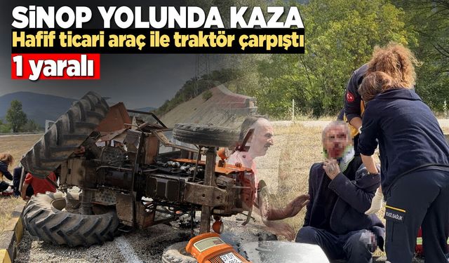 Sinop yolunda hafif ticari araç ile traktör çarpıştı: 1 yaralı