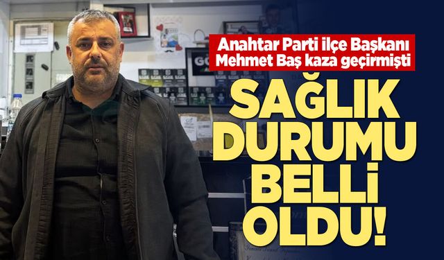 Anahtar Parti İlçe Başkanı Mehmet Baş taburcu edildi