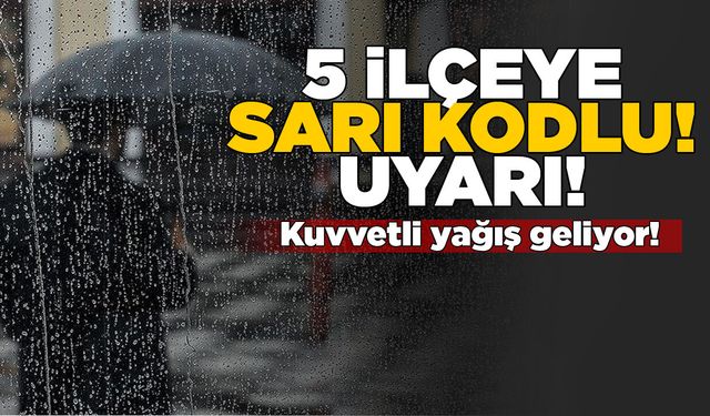 Meteorolojiden 5 ilçeye sarı kodlu yağış uyarısı