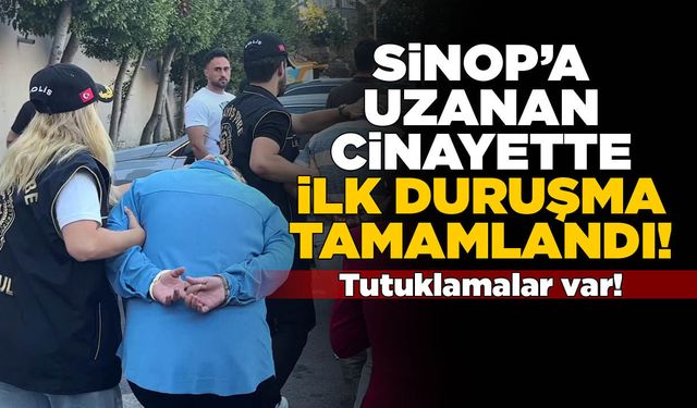 Sinop'a uzanan cinayette ilk dava görüldü