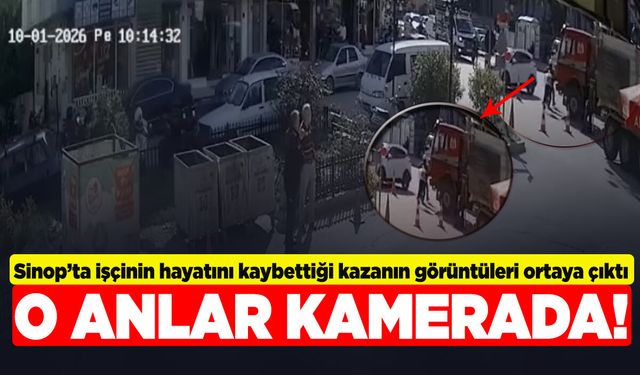 Sinop’ta işçinin hayatını kaybettiği kazanın görüntüleri ortaya çıktı