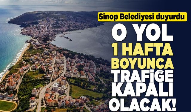 Sinop'ta o yol 1 hafta trafiğe kapatılacak!