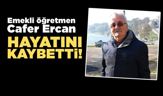 Emekli Öğretmen Cafer Ercan hayatını kaybetti