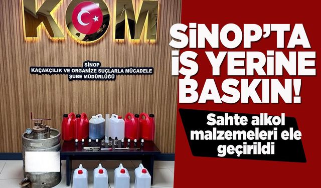 Sinop'ta iş yerine baskın: Etil alkol ele geçirildi!