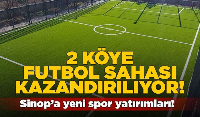 Sinop’ta 2 köye futbol sahası kazandırılıyor!