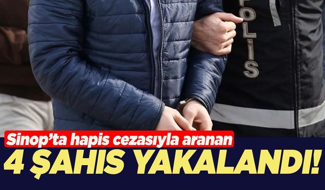 Sinop'ta hapis cezasıyla aranan 4 şahıs yakalandı