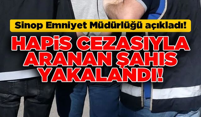 Sinop’ta hapis cezasıyla aranan şahıs yakalandı