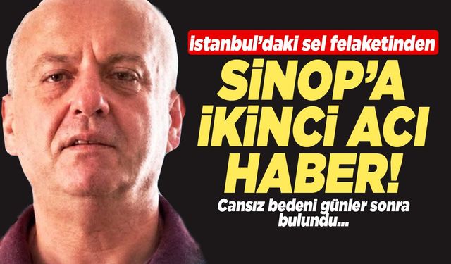 İstanbul’daki sel felaketinden Sinop'a ikinci acı haber!