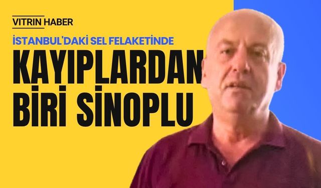 İstanbul’daki Selde Kaybolan 5 Kişiden Biri Sinoplu