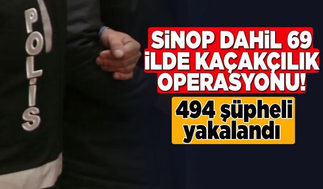 Sinop dahil 69 ilde kaçakçılığa darbe