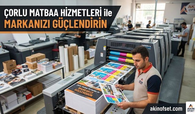 Çorlu Matbaa Hizmetleri ile Markanızı Güçlendirin