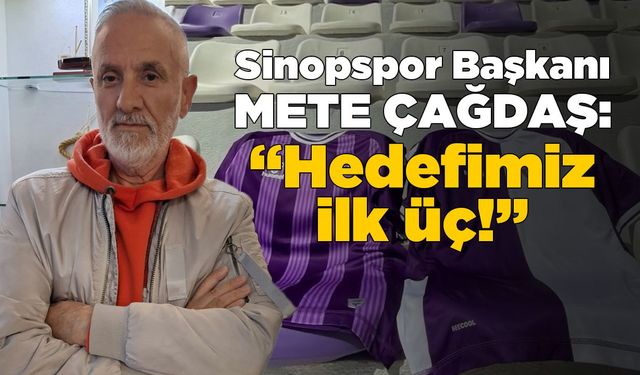 Sinopspor Başkanı Mete Çağdaş: “Hedefimiz ilk üç!”