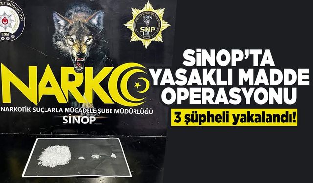 Sinop'ta yasaklı madde operasyonu: 3 şüpheli yakalandı!