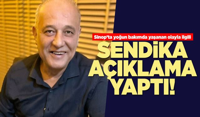 Sinop’ta yoğun bakımda yaşanan olayla ilgili sendikadan açıklama
