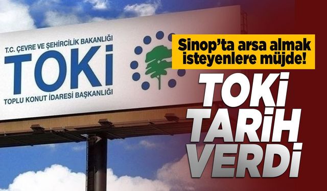 Sinop’ta arsa almak isteyenlere müjde! TOKİ tarih verdi